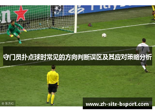 守门员扑点球时常见的方向判断误区及其应对策略分析