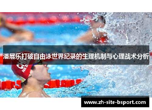 潘展乐打破自由泳世界纪录的生理机制与心理战术分析